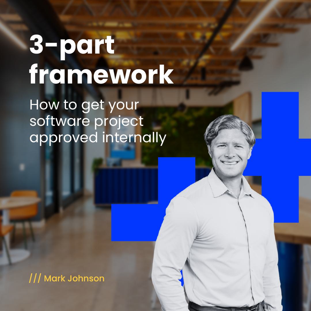 A 3-part framework for getting your software project approved internally
